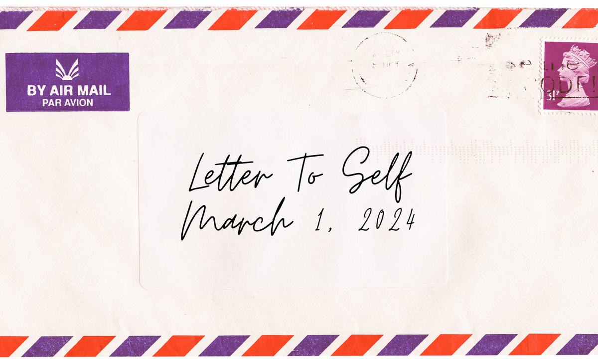 Letter To Self - March 1, 2024